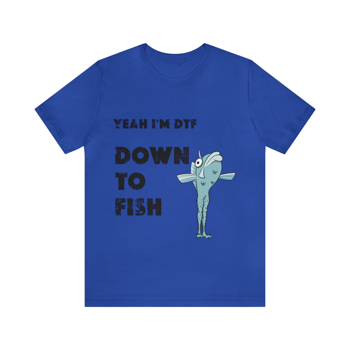 down to fish T